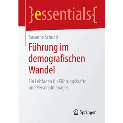 Abbildung von Führung im demografischen Wandel: Ein Leitfaden für Führungskräfte und Personalmanager (essentials)