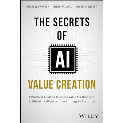 Abbildung von The Secrets of AI Value Creation: A Practical Guide to Business Creation with Artificial Intelligence from Strategy Execution