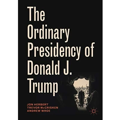 Abbildung von The Ordinary Presidency of Donald J. Trump (Palgrave Studies in Political Leadership)