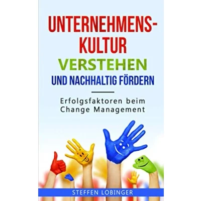 Abbildung von Unternehmenskultur verstehen und nachhaltig fördern: Erfolgsfaktoren beim Change Management