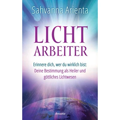 Abbildung von Lichtarbeiter: Erinnere dich, wer du wirklich bist: Deine Bestimmung als Heiler und göttliches Lichtwesen