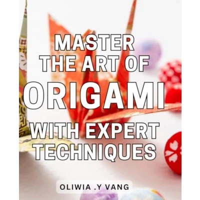 Abbildung von Master the Art of Origami with Expert Techniques: Unlock Secrets Advanced Origami: Proven Techniques and Step by Instructions for Mastery.