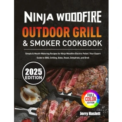 Abbildung von Ninja Woodfire Outdoor Grill &amp; Smoker Cookbook: Simple Mouth Watering Recipes for Electric Pellet Your Expert Guide to BBQ, Grilling, Bake, Roast, Dehydrate, and Broil