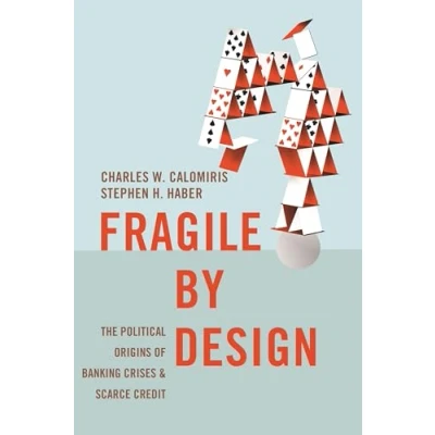 Abbildung von Fragile by Design: the Political Origins of Banking Crises and Scarce Credit (Princeton Economic History Western World)