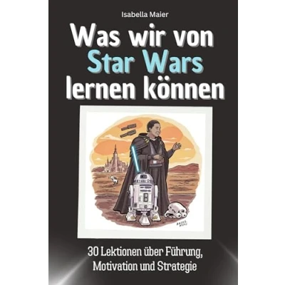 Abbildung von Was wir von Star Wars lernen können Das perfekte Geschenk für Weihnachten und Geburtstag Männer, Frauen Teenager: 30 Lektionen über Führung, Motivation Strategie