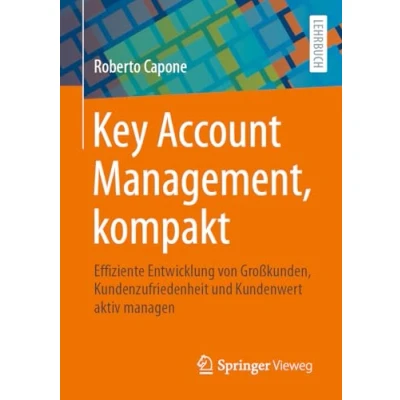 Abbildung von Key Account Management, kompakt: Effiziente Entwicklung von Großkunden, Kundenzufriedenheit und Kundenwert aktiv managen