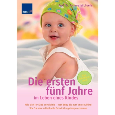 Abbildung von Die ersten fünf Jahre im Leben eines Kindes: Wie sich Ihr Kind entwickelt vom Baby bis zum Vorschulkind. Sie das individuelle Entwicklungstempo erkennen