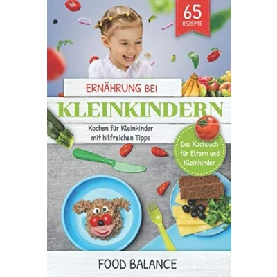 Abbildung von Ernährung bei Kleinkindern: Kochen für Kleinkinder mit hilfreichen Tipps Das Kochbuch Eltern und 65 Rezepten (ernährung kleinkinder, Band 1)