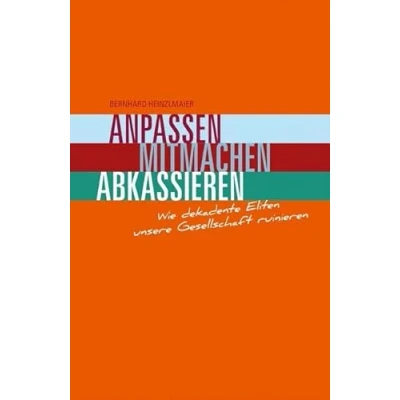 Abbildung von Anpassen, Mitmachen, Abkassieren: Wie dekadente Eliten unsere Gesellschaft ruinieren