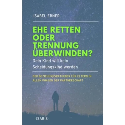 Abbildung von EHE RETTEN ODER TRENNUNG ÜBERWINDEN?: Dein Kind will kein Scheidungskind werden. der Beziehungsratgeber für Eltern in allen Phasen Partnerschaft.