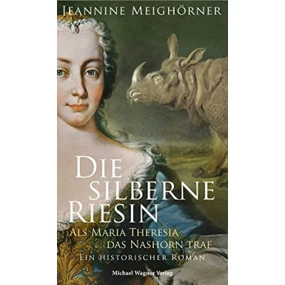 Abbildung von Die silberne Riesin: Als Maria Theresia das Nashorn traf. Ein historischer Roman