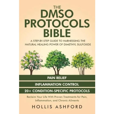 Abbildung von the DMSO Protocols Bible: A Step by Guide to Harnessing Natural Healing Power of Dimethyl Sulfoxide Reclaim Your Life with Proven Treatments for Pain, Inflammation, and Chronic Ailments