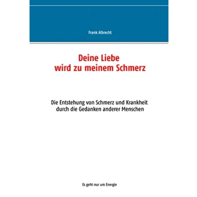 Abbildung von Deine Liebe wird zu meinem Schmerz: die Entstehung von Schmerz und Krankheit durch Gedanken anderer Menschen