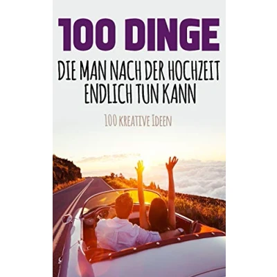Abbildung von 100 Dinge, die man nach der Hochzeit endlich tun kann: kreative Ideen