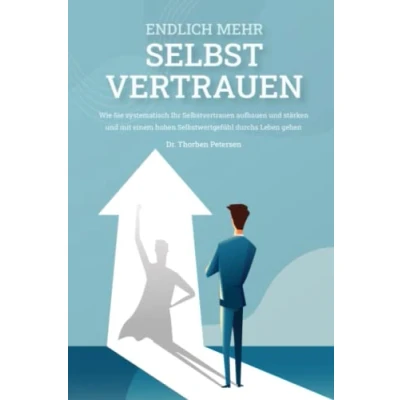 Abbildung von Endlich mehr Selbstvertrauen: Wie Sie systematisch Ihr Selbstvertrauen aufbauen und mit einem hohen Selbstwertgefühl durchs Leben gehen