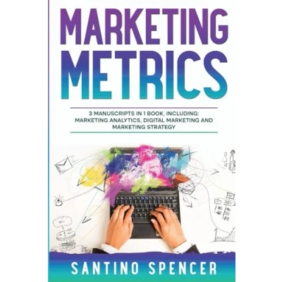 Abbildung von Marketing Metrics: 3 in 1 Guide to Master Analytics, Key Performance Indicators (KPI&#039;s) &amp; Automation (Marketing Management, Band 14)