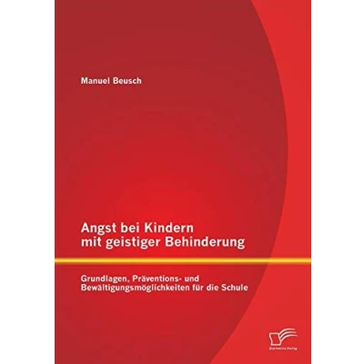 Abbildung von Angst bei Kindern mit geistiger Behinderung: Grundlagen, Präventions und Bewältigungsmöglichkeiten für die Schule