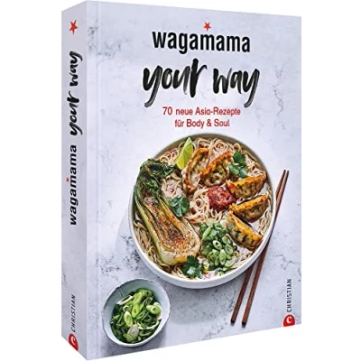 Abbildung von Kochbuch: Wagamama Your Way! 70 neue asiatische Rezepte für Body &amp; Soul: Gesund, asiatisch kochen mit dem Geschmackserlebnis!