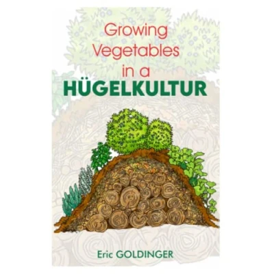 Abbildung von GROWING VEGETABLES IN A HUGELKULTUR: The simple, inexpensive way to grow your own food successfully!