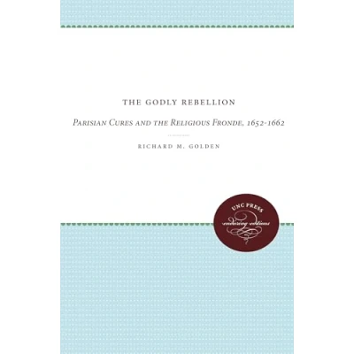 Abbildung von the Godly Rebellion: Parisian Cures and Religious Fronde, 1652 1662 (UNC Press Enduring Editions)