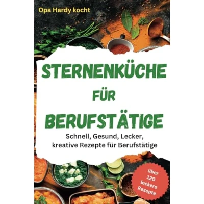 Abbildung von Sternenküche für Berufstätige: Schnell, Gesund, Lecker, Kreative Rezepte den stressigen Alltag