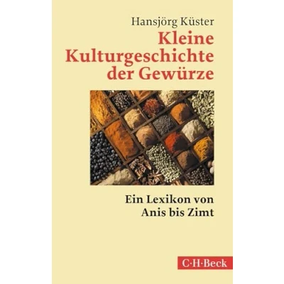 Abbildung von Kleine Kulturgeschichte der Gewürze: Ein Lexikon von Anis bis Zimt (Beck Paperback)