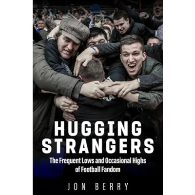 Abbildung von Hugging Strangers: The Frequent Lows and Occasional Highs of Football Fandom