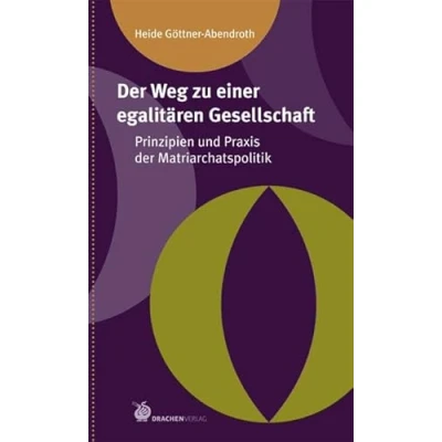Abbildung von der Weg zu einer egalitären Gesellschaft: Prinzipien und Praxis Matriarchatspolitik (Matriarchale Perspektiven)