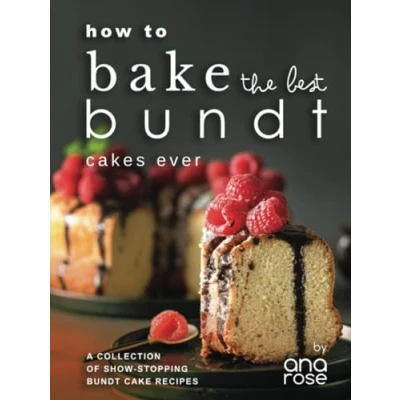 Abbildung von How to Bake the Best Bundt Cakes Ever: A Collection of Show Stopping Cake Recipes