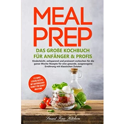 Abbildung von Meal Prep Das große Kochbuch für Anfänger &amp; Profis: Kinderleicht, zeitsparend und preiswert vorkochen die ganze Woche Rezepte eine gesunde, ausgewogene Ernährung mit klassischen Zutaten