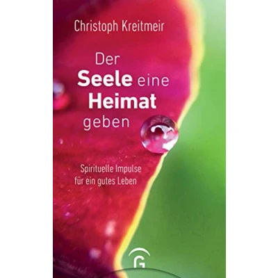 Abbildung von Der Seele eine Heimat geben: Spirituelle Impulse für ein gutes Leben