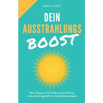 Abbildung von Dein AUSSTRAHLUNGS BOOST: Weg zu kraftvoller Ausstrahlung und einem gestärkten Selbstbewusstsein Positives Denken lernen Anziehungskraft, Charisma Selbstwertgefühl stärken