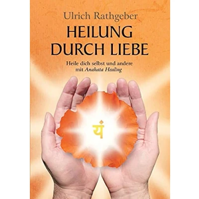 Abbildung von Heilung durch Liebe: Heile dich selbst und andere mit Anahata Healing