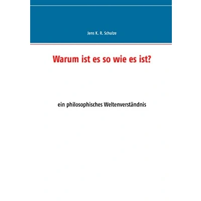 Abbildung von Warum ist es so wie ist?: ein philosophisches Weltenverständnis