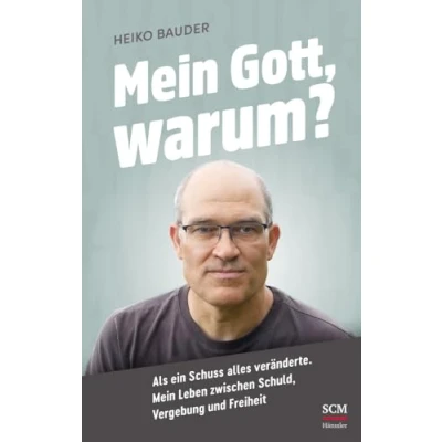 Abbildung von Mein Gott, warum?: Als ein Schuss alles veränderte. Leben zwischen Schuld, Vergebung und Freiheit