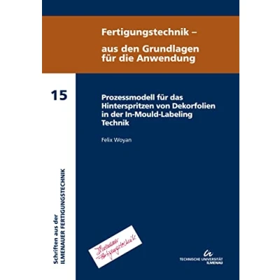 Abbildung von Prozessmodell für das Hinterspritzen von Dekorfolien In der Mould Labeling Technik (Fertigungstechnik aus den Grundlagen die Anwendung : Schriften Ilmenauer Fertigungstechnik (SIFT))