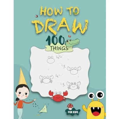 Abbildung von How to Draw 100 Things for Kids: Simple and Easy Step by Guide Book Everything from Animals, Foods, Nature more, kids age 4 8