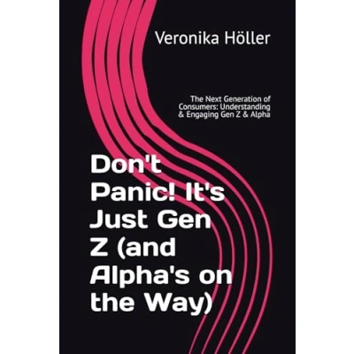 Abbildung von Don&#039;t Panic! It&#039;s Just Gen Z (and Alpha&#039;s on The Way): Next Generation of Consumers: Understanding &amp; Engaging Alpha (Holistic Thinking ... Blueprint for Digital Excellence)