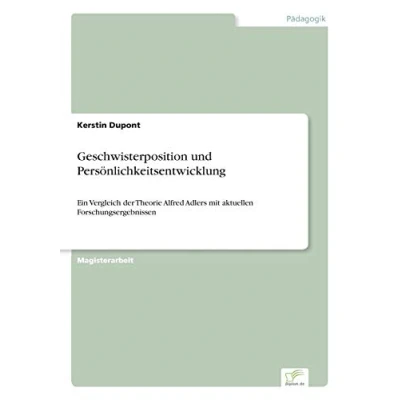 Abbildung von Geschwisterposition und Persönlichkeitsentwicklung: Ein Vergleich der Theorie Alfred Adlers mit aktuellen Forschungsergebnissen