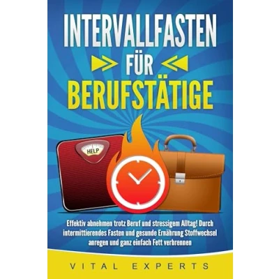 Abbildung von INTERVALLFASTEN FÜR BERUFSTÄTIGE: Effektiv abnehmen trotz Beruf und stressigem Alltag! Durch intermittierendes Fasten gesunde Ernährung Stoffwechsel anregen ganz einfach Fett verbrennen