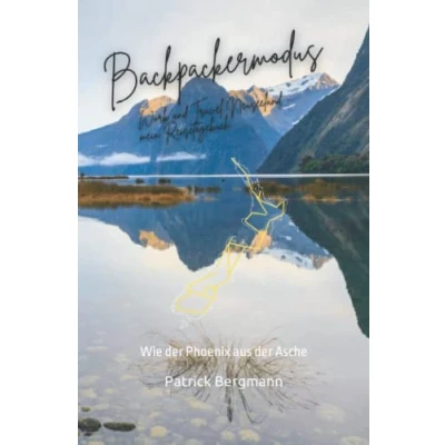 Abbildung von Backpackermodus Work and Travel Neuseeland &amp; Südostasien mein Reisetagebuch: Wie der Phoenix aus Asche