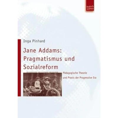 Abbildung von Jane Addams: Pragmatismus und Sozialreform. Pädagogische Theorie Praxis der Progressive Era