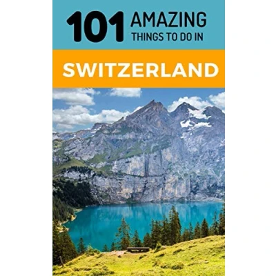 Abbildung von 101 Amazing Things to Do in Switzerland: Switzerland Travel Guide