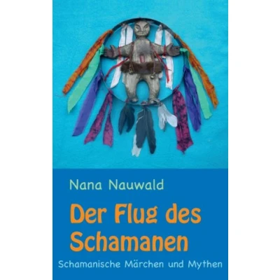 Abbildung von Der Flug des Schamanen: Schamanische Märchen und Mythen