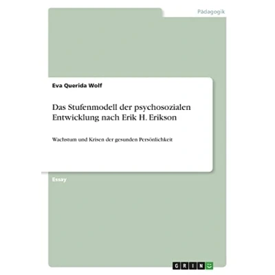 Abbildung von Das Stufenmodell der psychosozialen Entwicklung nach Erik H. Erikson: Wachstum und Krisen gesunden Persönlichkeit