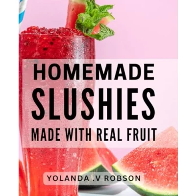 Abbildung von Homemade Slushies Made With Real Fruit: Delicious and Healthy Frozen Treats for the Whole Family.