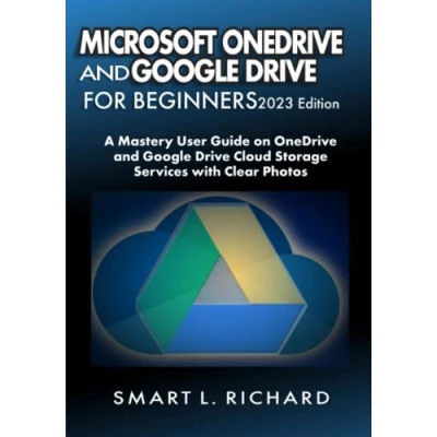 Abbildung von MICROSOFT OneDrive and Google Drive FOR BEGINNERS 2023 Edition: A Mastery User Guide on Cloud Storage Services with Clear Photos