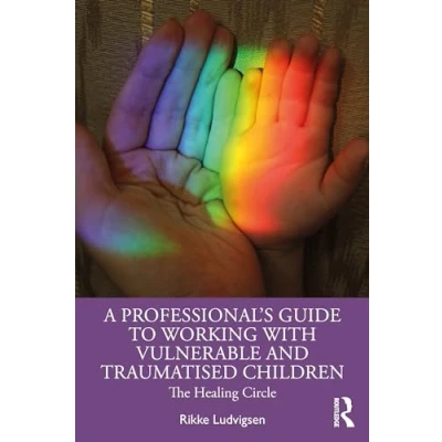 Abbildung von A Professional&#039;s Guide to Working with Vulnerable and Traumatised Children: The Healing Circle