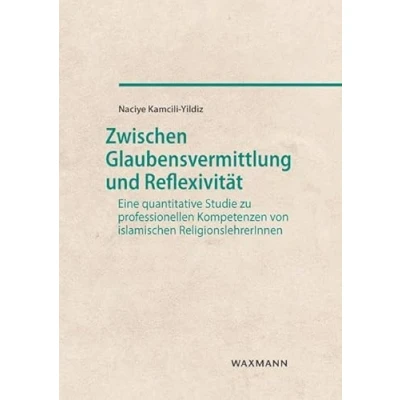 Abbildung von Zwischen Glaubensvermittlung und Reflexivität: Eine quantitative Studie zu professionellen Kompetenzen von islamischen ReligionslehrerInnen (Internationale Hochschulschriften)