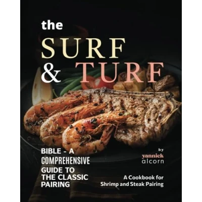 Abbildung von the Surf &amp; Turf Bible A Comprehensive Guide to Classic Pairing: Cookbook for Shrimp and Steak Pairing